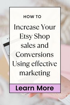 a person holding a cell phone with the text how to increase your etsy shop sales and conversations using effective marketing