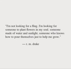 a quote that reads i'm not looking for a fling i'm looking for someone to plant flowers in my soul