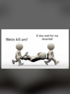 two people pushing another person on a stretcher with the caption saying, when kill am? e day wait for my downfall