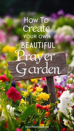 a wooden sign that says how to create your own beautiful prayer garden with flowers in the background