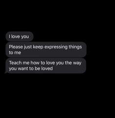 two texts that say i love you, please just keep expressing things to me teach me how to love you the way you want to be loved