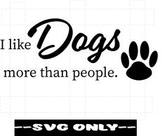 the words i like dogs more than people svg only are shown in black and white