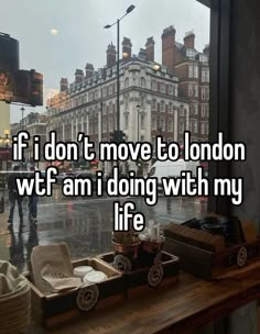 the words if i don't move to london wf am doing with my life