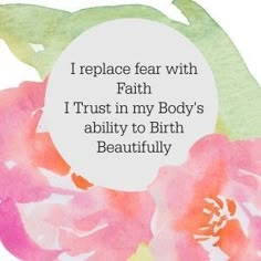 the words i replace fear with faith i trust in my body's ability to birth beautifully