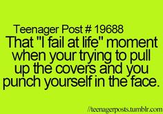 a green background with the words teenager post 1908 that i fail at life moment when your trying to pull up the covers and you punch yourself in the face