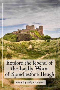 a castle on top of a hill with the words explore the legend of the lady worm of spindlestone heugh