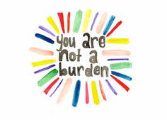 the words you are not a burden surrounded by colored crayons in a circle