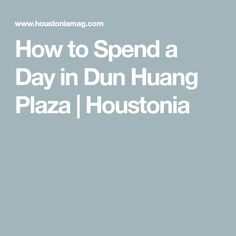 How to Spend a Day in Dun Huang Plaza | Houstonia Strip Mall