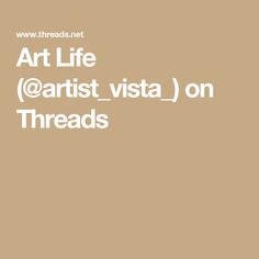 the words art life @ artist vista on threads are in white letters, against a tan background