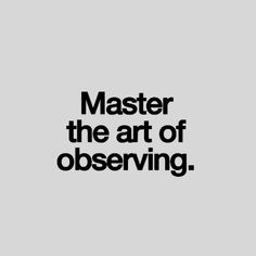 a black and white quote that says master the art of observing