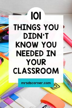 the words 101 things you didn't know you need in your classroom on top of school supplies