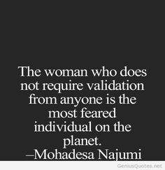 the woman who does not require variation from anyone is the most fearless individual on the planet