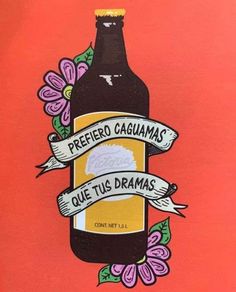 a painting of a beer bottle with the words preteed caguama's que tus dramas on it