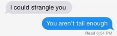 two texts that say, i could strange you if you aren't talk enough