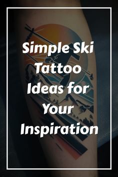 a tattoo with the words simple ski tattoo ideas for your inspiration on it's arm