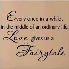 a sign that says every once in a while, in the middle of an ordinary life love gives us a fairy tale