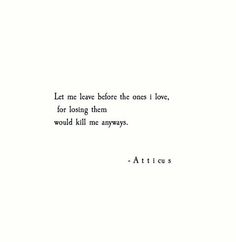 the words are written in black and white on a paper sheet that says, let me leave before the ones i love, for losing them would kill into always