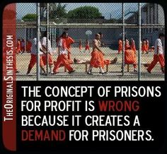 the concept of prison for profit is wrong because it creates a demand for prisoners