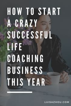 a woman sitting at a table drinking coffee with the words how to start a crazy successful life coaching business this year