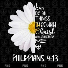 a white daisy with the words, i can do all things through christ who straightens me