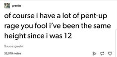 a tweet that reads, if course i have a lot of pen - up rage you fool've been the same height since i was 12