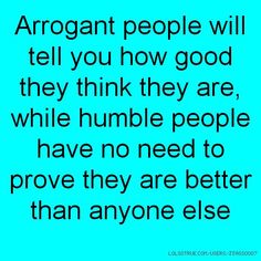 Dealing With Arrogant People, Humble People Quotes, Quotes About Arrogant People, Arrogant People Quotes, Interrupting Quotes, Arrogance Quotes, Humility Quotes, Arrogant People, Humble Quotes