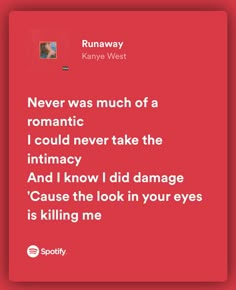 a red background with the words, never was much of a romantic i could never take the intimacy and i know i did damage cause the look in your eyes is killing me