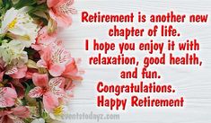 flowers with the words retirement is another new charter of life i hope you enjoy it with relaxation, good health, and fun congratulationss happy retirement