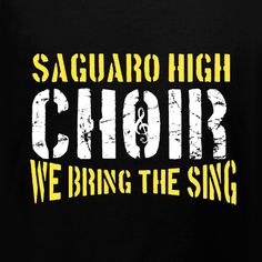 a black shirt with yellow lettering that says, saguaro high choir we bring the sing