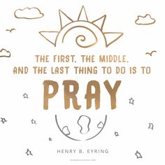 the first, the middle, and the last thing to do is to pray