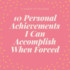 a pink background with the words 10 personal achievements i can accomplish when forced on it