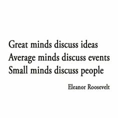 a quote that reads great minds discuss ideas average minds discuss people, small minds discuss people