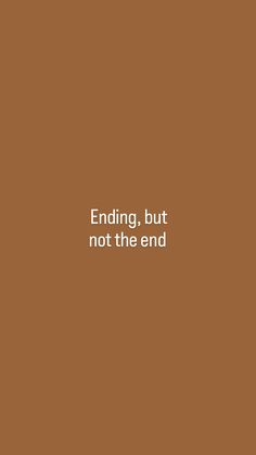 a brown background with the words ending, but not the end