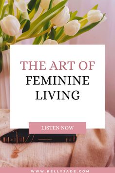 white tulips in a vase with the text, the art of feminine living listen now