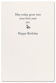 a birthday card with the words, may today grow into your best year yet happy birthday