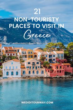 colorful houses on the shore with text overlay reading 21 non - touristy places to visit in greece