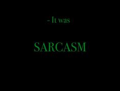 it was sarcasm written in green on a black background with the words'it was '