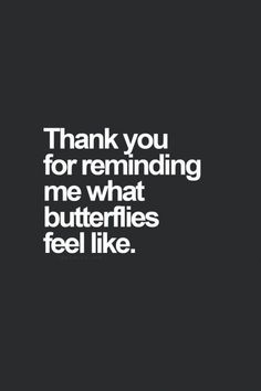 a black and white photo with the words thank you for reminiding me what butterflies feel like