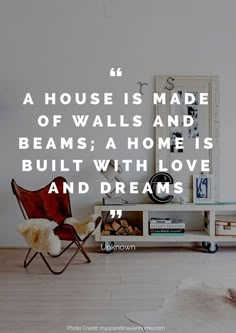 a chair sitting in front of a table with a quote on it that reads, a house is made of walls and beams a home is built with love and dreams