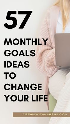 a woman holding a laptop with the text overlay that reads,'75 monthly goals ideas to change your life '