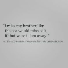 an image of a quote that says i miss my brother like the sea would miss salt if