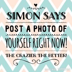 the words simon says post a photo of yourself right now, the crazier is better