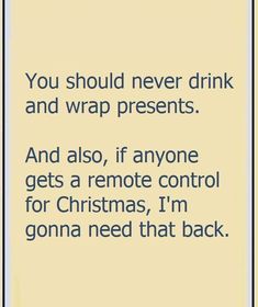 a sign that says, you should never drink and wrap presents and also if anyone gets a remote control for christmas i'm going need that back