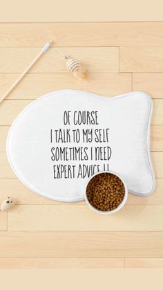 a dog bowl mat with the words of course i talk to my self sometimes i need expert advice