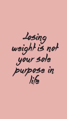 a pink background with the words losing weight is not your sole purpose in life on it