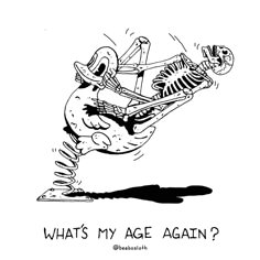 a drawing of a skeleton holding a baseball bat with the caption, what's my age again?