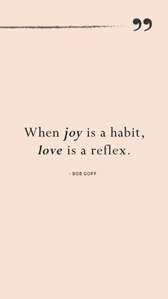 a quote that says, when joy is a habitt, love is a reflex