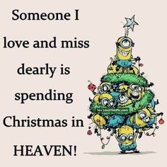 someone i love and miss dearly is spending christmas in heaven with the minion family