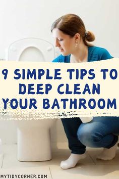 a woman squatting on the floor in front of a toilet with text that reads, 9 simple tips to deep clean your bathroom