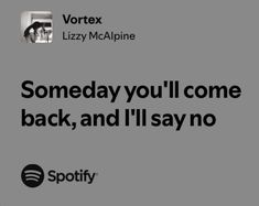 an ad for spotify with the caption'somebody you'll come back, and i'll say no '